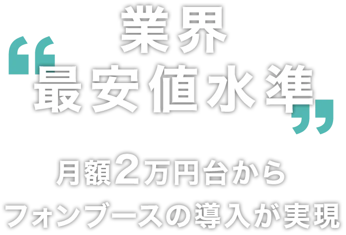 業界最安値水準。月額2万円台からフォンブースの導入が実現